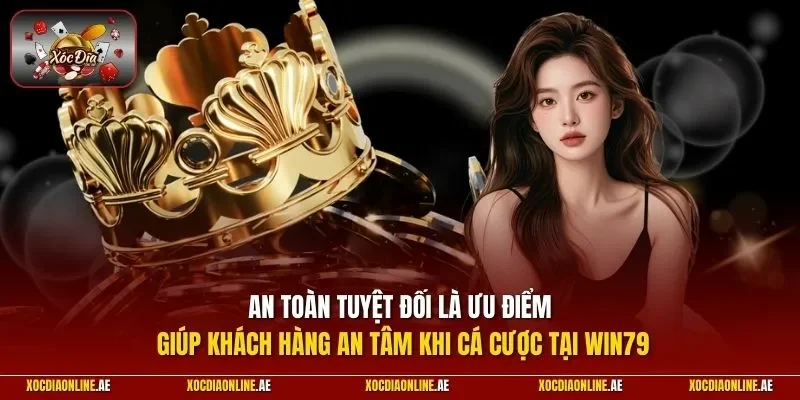 An toàn tuyệt đối là ưu điểm giúp khách hàng an tâm khi cá cược tại WIN79
