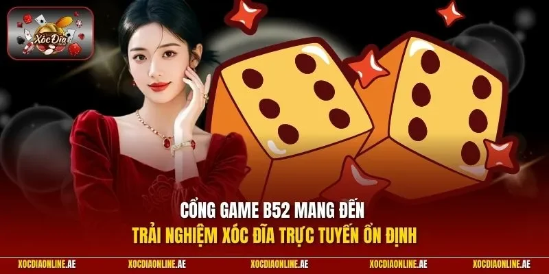 Cổng game B52 mang đến trải nghiệm xóc đĩa trực tuyến ổn định