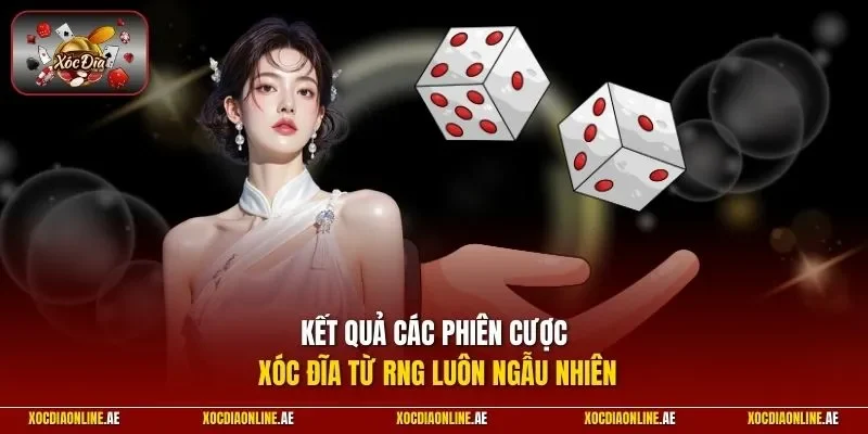 Kết quả các phiên cược xóc đĩa từ RNG luôn ngẫu nhiên